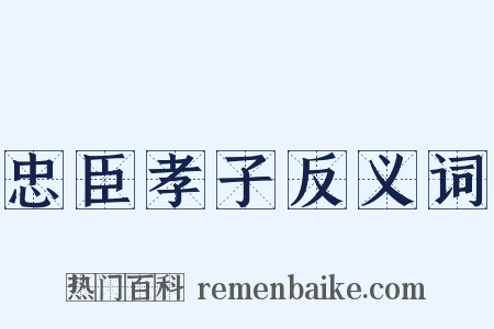 忠臣孝子反义词是什么意思的图片